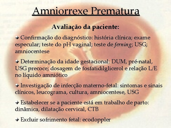 Amniorrexe Prematura Avaliação da paciente: Confirmação do diagnóstico: história clínica; exame especular; teste do