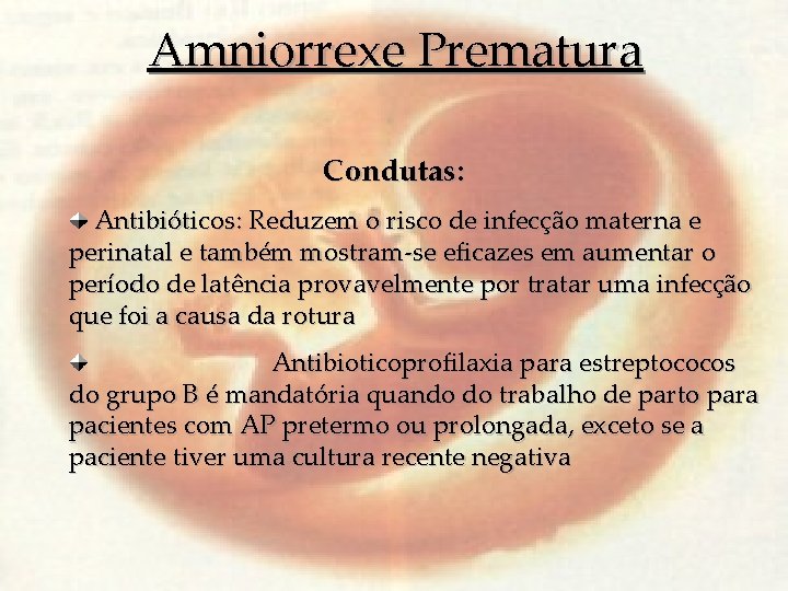 Amniorrexe Prematura Condutas: Antibióticos: Reduzem o risco de infecção materna e perinatal e também