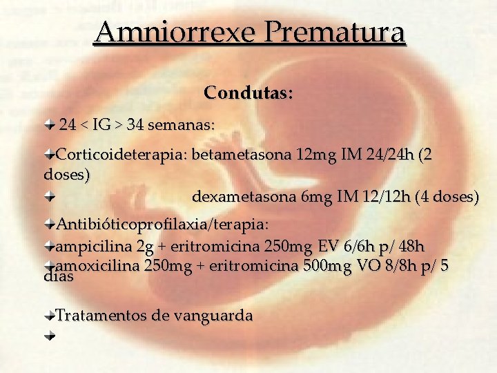 Amniorrexe Prematura Condutas: 24 < IG > 34 semanas: Corticoideterapia: betametasona 12 mg IM