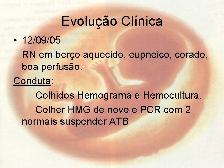 Evolução Clínica • 12/09/05 RN em berço aquecido, eupneico, corado, boa perfusão. Conduta: Colhidos