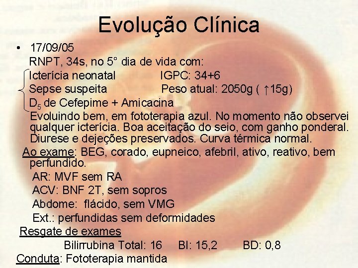 Evolução Clínica • 17/09/05 RNPT, 34 s, no 5° dia de vida com: Icterícia