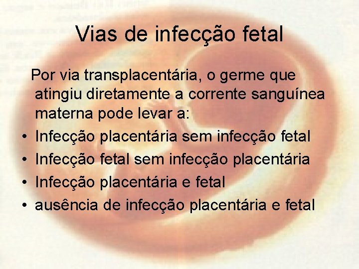 Vias de infecção fetal Por via transplacentária, o germe que atingiu diretamente a corrente