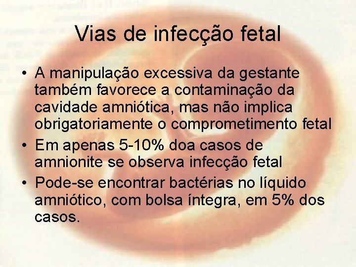 Vias de infecção fetal • A manipulação excessiva da gestante também favorece a contaminação