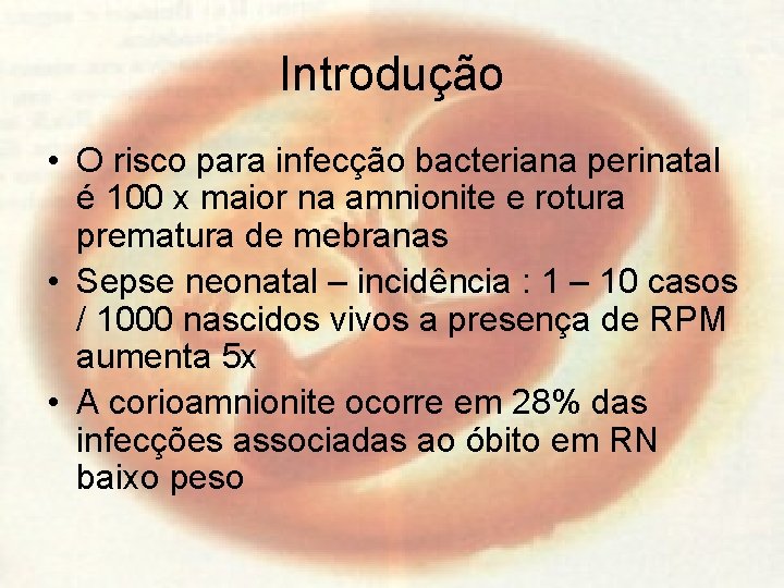 Introdução • O risco para infecção bacteriana perinatal é 100 x maior na amnionite
