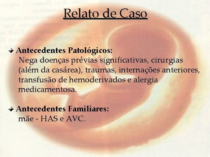 Relato de Caso Antecedentes Patológicos: Nega doenças prévias significativas, cirurgias (além da casárea), traumas,