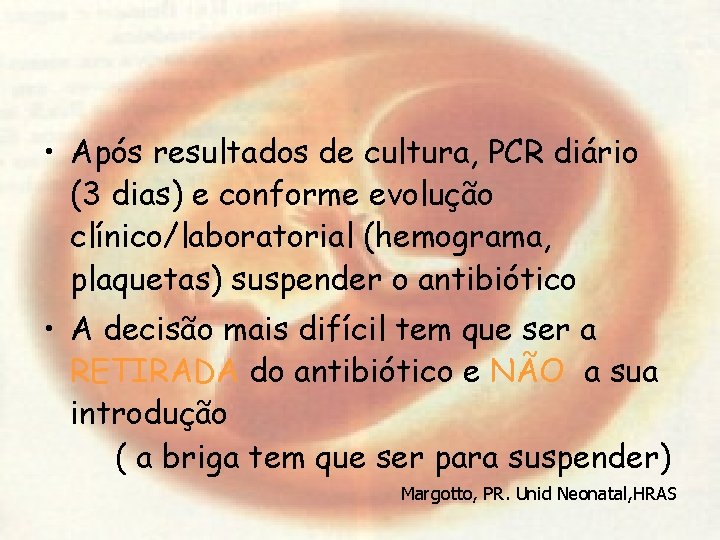  • Após resultados de cultura, PCR diário (3 dias) e conforme evolução clínico/laboratorial