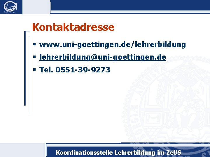 Kontaktadresse § www. uni-goettingen. de/lehrerbildung § lehrerbildung@uni-goettingen. de § Tel. 0551 -39 -9273 Koordinationsstelle
