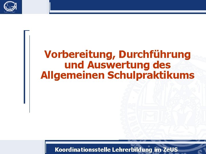 Vorbereitung, Durchführung und Auswertung des Allgemeinen Schulpraktikums Koordinationsstelle Lehrerbildung im Ze. US 