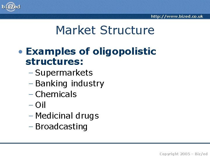 http: //www. bized. co. uk Market Structure • Examples of oligopolistic structures: – Supermarkets