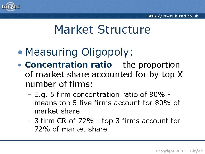http: //www. bized. co. uk Market Structure • Measuring Oligopoly: • Concentration ratio –