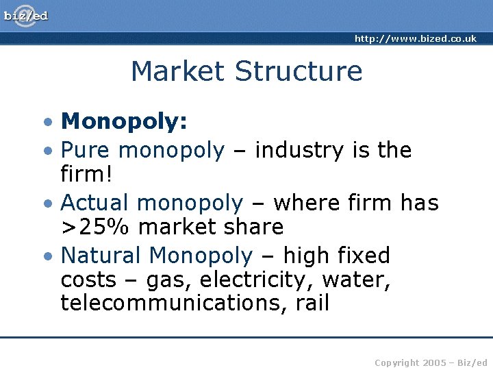 http: //www. bized. co. uk Market Structure • Monopoly: • Pure monopoly – industry