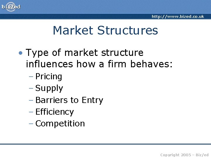 http: //www. bized. co. uk Market Structures • Type of market structure influences how