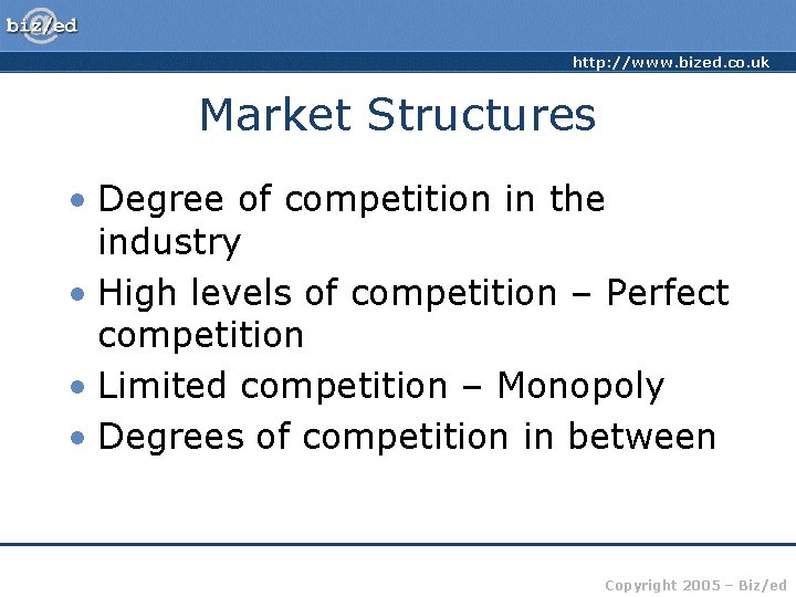 http: //www. bized. co. uk Market Structures • Degree of competition in the industry