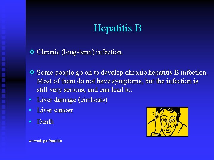 Hepatitis B v Chronic (long-term) infection. v Some people go on to develop chronic