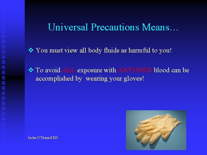 Universal Precautions Means… v You must view all body fluids as harmful to you!