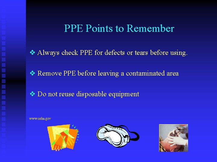 PPE Points to Remember v Always check PPE for defects or tears before using.