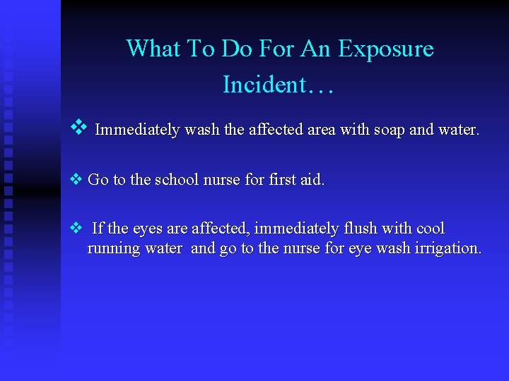 What To Do For An Exposure Incident… v Immediately wash the affected area with
