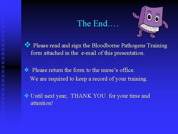 The End…. v Please read and sign the Bloodborne Pathogens Training form attached in