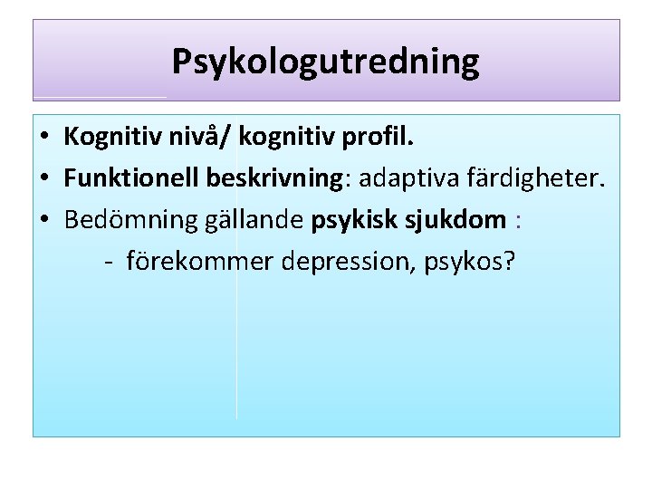 Psykologutredning • Kognitiv nivå/ kognitiv profil. • Funktionell beskrivning: adaptiva färdigheter. • Bedömning gällande