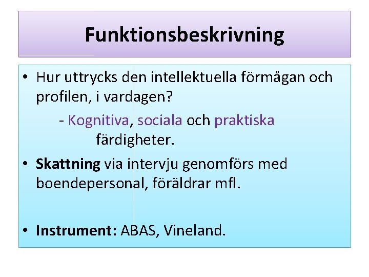 Funktionsbeskrivning • Hur uttrycks den intellektuella förmågan och profilen, i vardagen? - Kognitiva, sociala