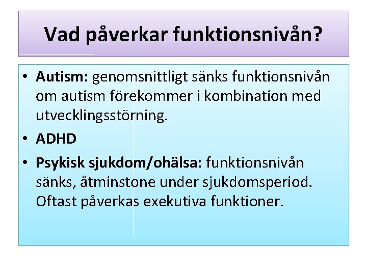 Vad påverkar funktionsnivån? • Autism: genomsnittligt sänks funktionsnivån om autism förekommer i kombination med