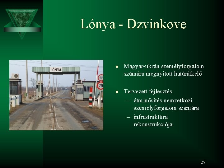 Lónya - Dzvinkove t Magyar-ukrán személyforgalom számára megnyitott határátkelő t Tervezett fejlesztés: – átminősítés