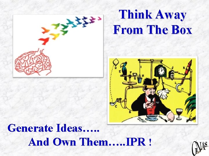 Think Away From The Box Generate Ideas…. . And Own Them…. . IPR !