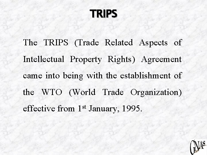 TRIPS The TRIPS (Trade Related Aspects of Intellectual Property Rights) Agreement came into being