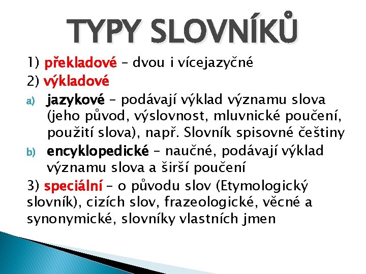 TYPY SLOVNÍKŮ 1) překladové – dvou i vícejazyčné 2) výkladové a) jazykové – podávají