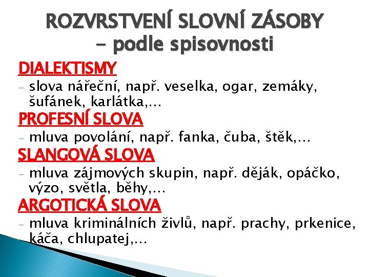 ROZVRSTVENÍ SLOVNÍ ZÁSOBY - podle spisovnosti DIALEKTISMY - slova nářeční, např. veselka, ogar, zemáky,