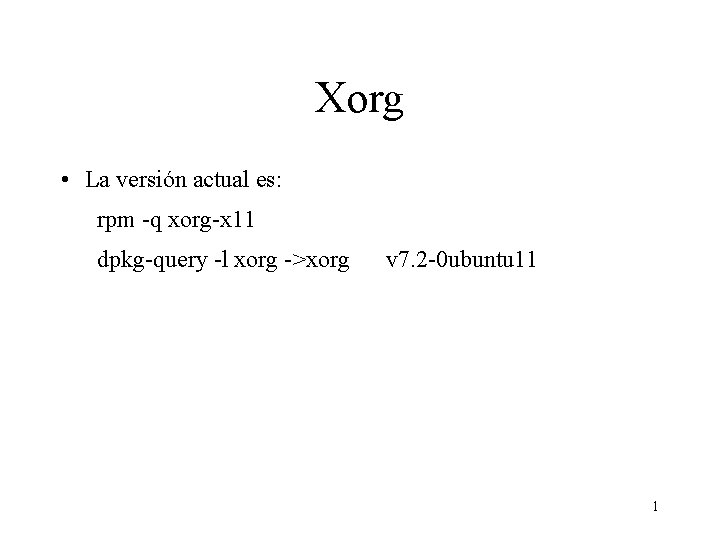 Xorg • La versión actual es: rpm -q xorg-x 11 dpkg-query -l xorg ->xorg