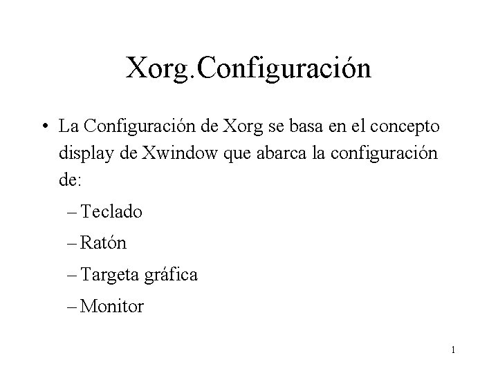 Xorg. Configuración • La Configuración de Xorg se basa en el concepto display de