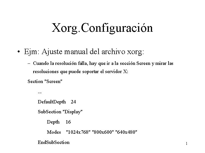 Xorg. Configuración • Ejm: Ajuste manual del archivo xorg: – Cuando la resolución falla,