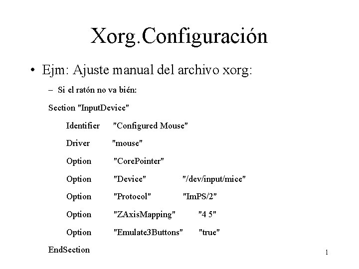 Xorg. Configuración • Ejm: Ajuste manual del archivo xorg: – Si el ratón no