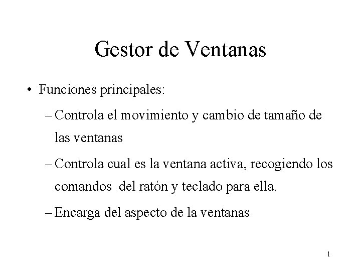 Gestor de Ventanas • Funciones principales: – Controla el movimiento y cambio de tamaño