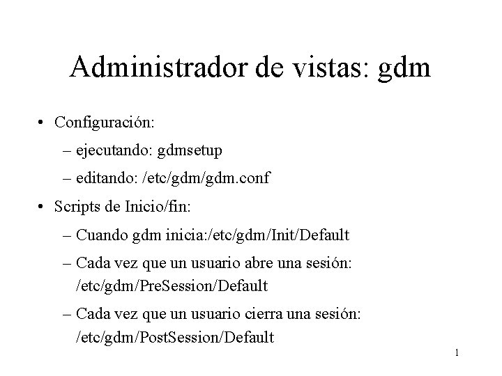 Administrador de vistas: gdm • Configuración: – ejecutando: gdmsetup – editando: /etc/gdm. conf •