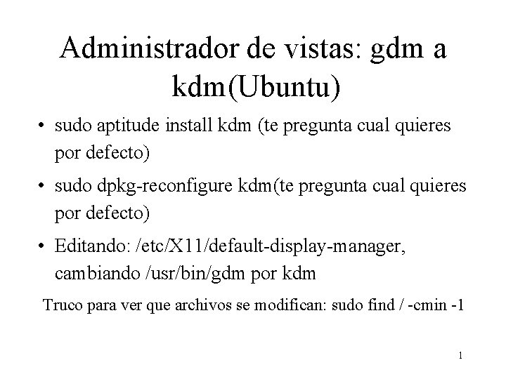 Administrador de vistas: gdm a kdm(Ubuntu) • sudo aptitude install kdm (te pregunta cual