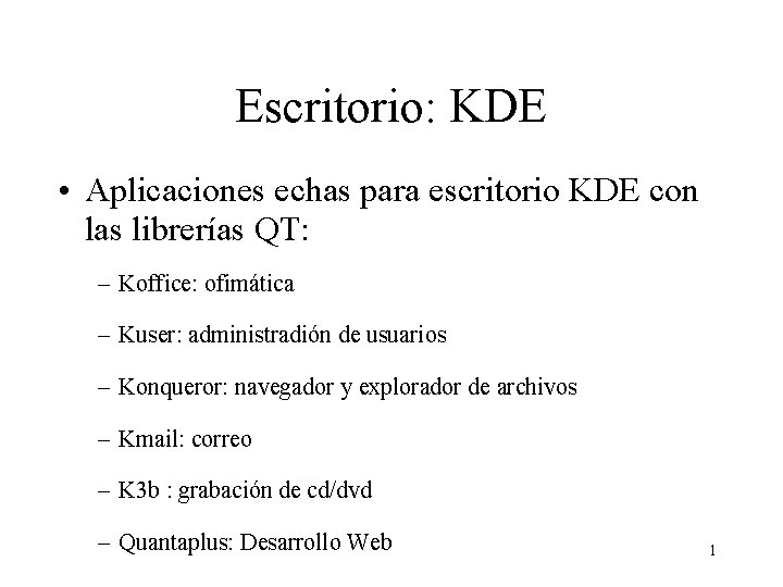 Escritorio: KDE • Aplicaciones echas para escritorio KDE con las librerías QT: – Koffice: