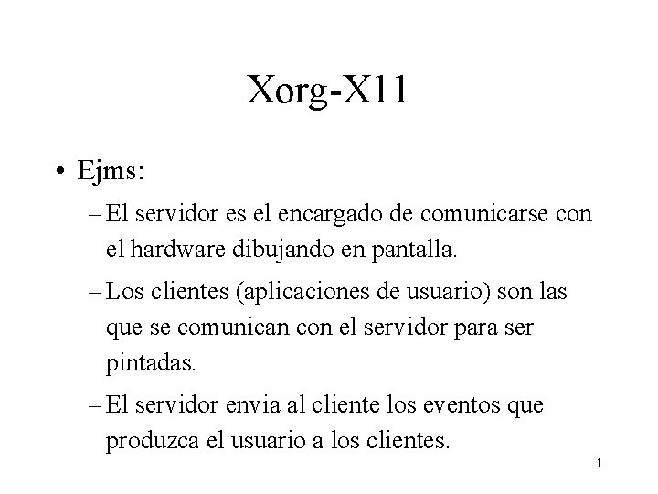 Xorg-X 11 • Ejms: – El servidor es el encargado de comunicarse con el