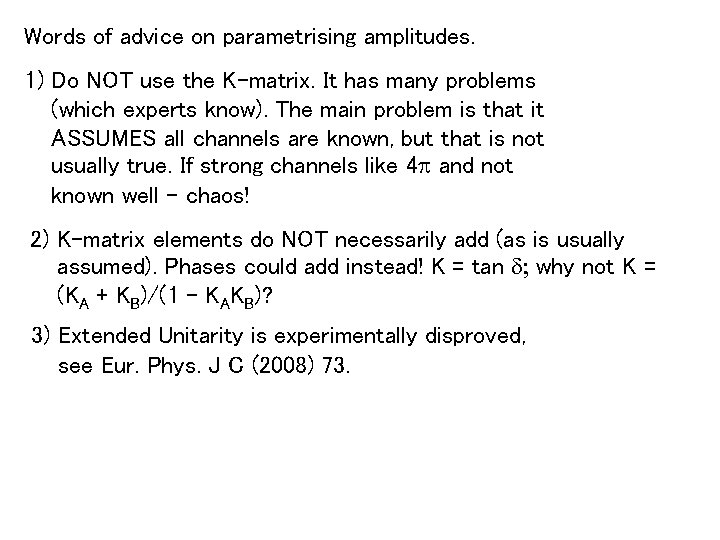 Words of advice on parametrising amplitudes. 1) Do NOT use the K-matrix. It has