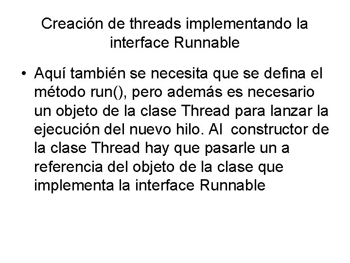 Creación de threads implementando la interface Runnable • Aquí también se necesita que se