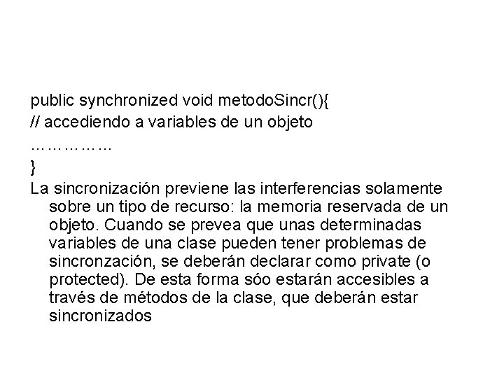 public synchronized void metodo. Sincr(){ // accediendo a variables de un objeto …………… }