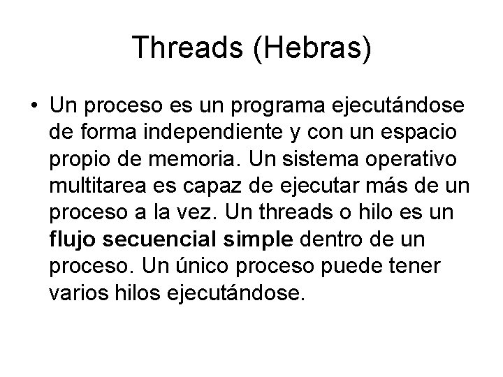 Threads (Hebras) • Un proceso es un programa ejecutándose de forma independiente y con
