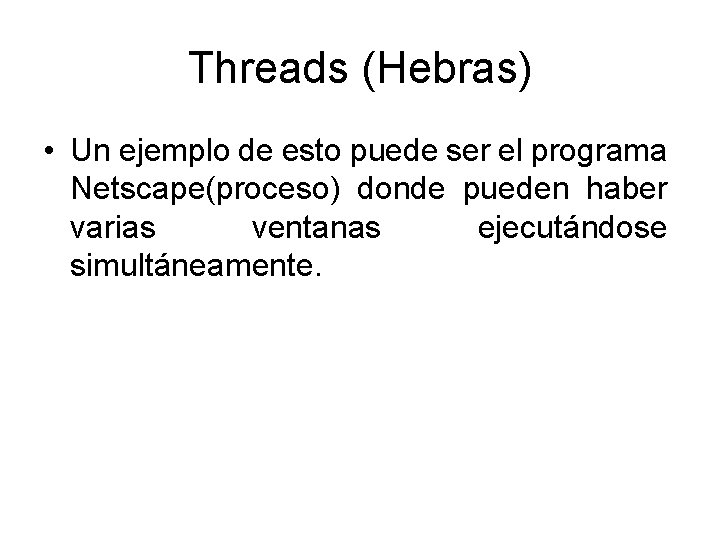 Threads (Hebras) • Un ejemplo de esto puede ser el programa Netscape(proceso) donde pueden