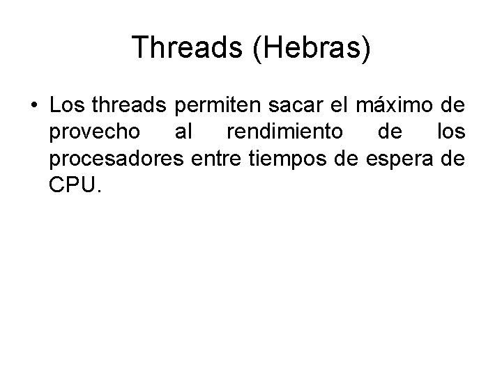 Threads (Hebras) • Los threads permiten sacar el máximo de provecho al rendimiento de