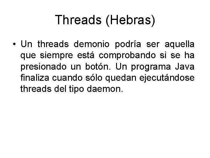 Threads (Hebras) • Un threads demonio podría ser aquella que siempre está comprobando si