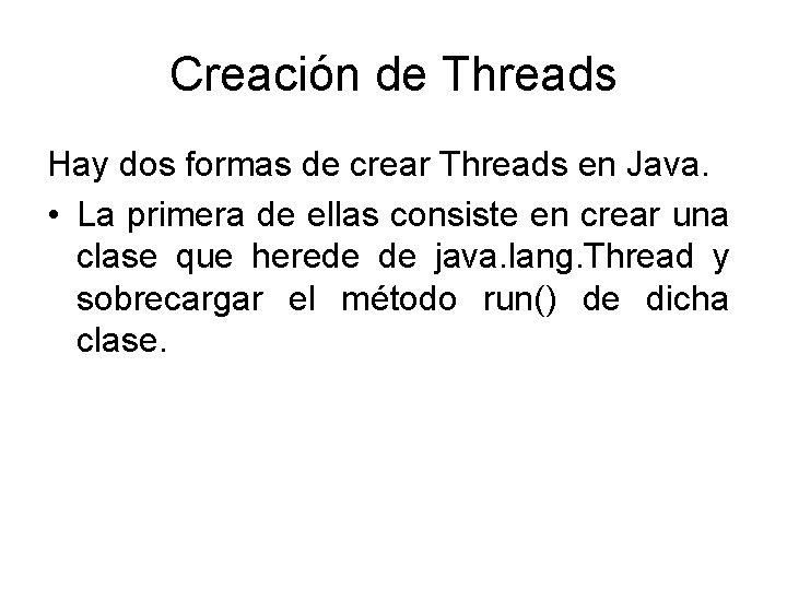 Creación de Threads Hay dos formas de crear Threads en Java. • La primera