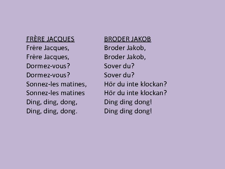 FRÈRE JACQUES Frère Jacques, Dormez-vous? Sonnez-les matines, Sonnez-les matines Ding, dong, Ding, dong. BRODER
