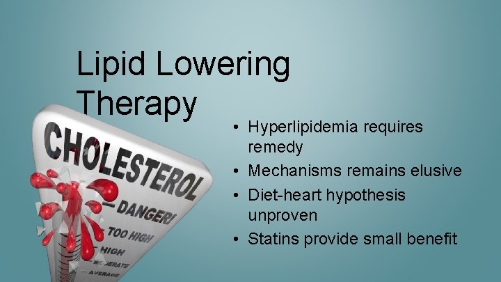 Lipid Lowering Therapy • Hyperlipidemia requires remedy • Mechanisms remains elusive • Diet-heart hypothesis