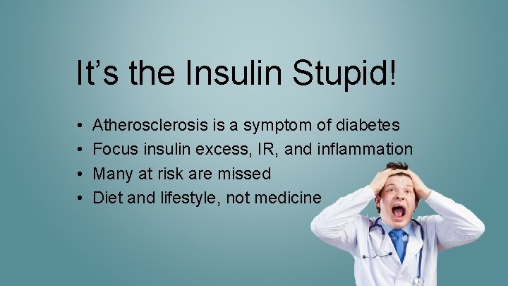 It’s the Insulin Stupid! • • Atherosclerosis is a symptom of diabetes Focus insulin